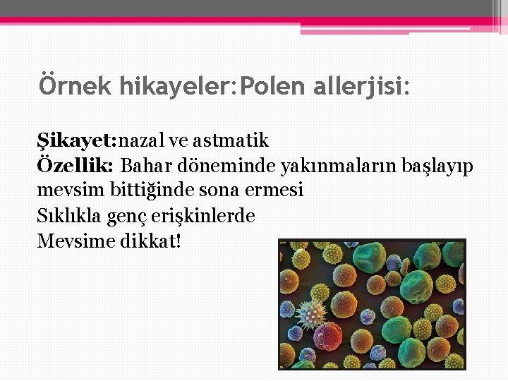 Örnek hikayeler: Polen allerjisi: Şikayet: nazal ve astmatik Özellik: Bahar döneminde yakınmaların başlayıp mevsim Örnek hikayeler: Polen allerjisi: Şikayet: nazal ve astmatik Özellik: Bahar döneminde yakınmaların başlayıp mevsim