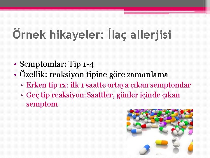 Örnek hikayeler: İlaç allerjisi • Semptomlar: Tip 1 -4 • Özellik: reaksiyon tipine göre