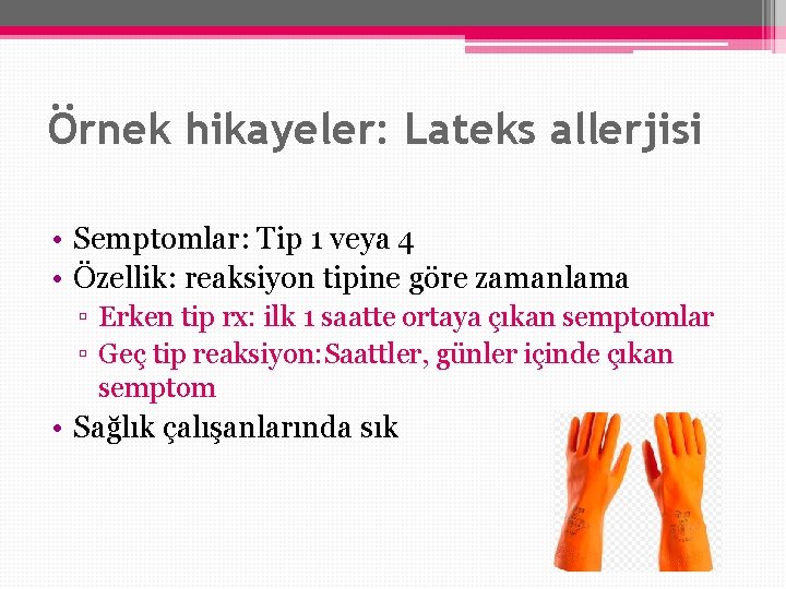 Örnek hikayeler: Lateks allerjisi • Semptomlar: Tip 1 veya 4 • Özellik: reaksiyon tipine