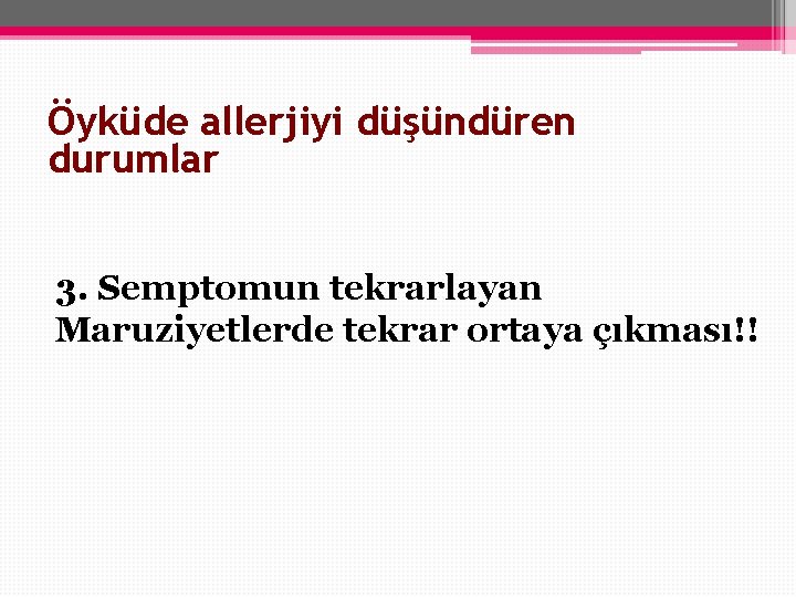 Öyküde allerjiyi düşündüren durumlar 3. Semptomun tekrarlayan Maruziyetlerde tekrar ortaya çıkması!! 