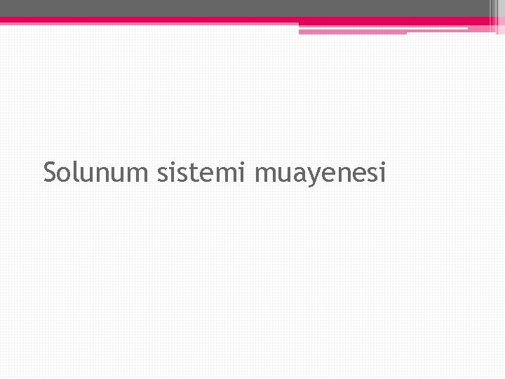 Solunum sistemi muayenesi Solunum sistemi muayenesi