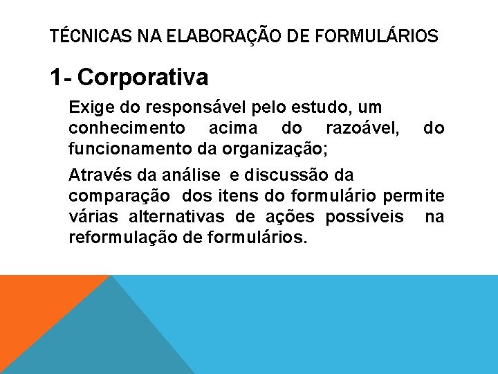 TÉCNICAS NA ELABORAÇÃO DE FORMULÁRIOS 1 - Corporativa Exige do responsável pelo estudo, um