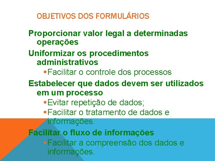 OBJETIVOS DOS FORMULÁRIOS Proporcionar valor legal a determinadas operações Uniformizar os procedimentos administrativos §Facilitar