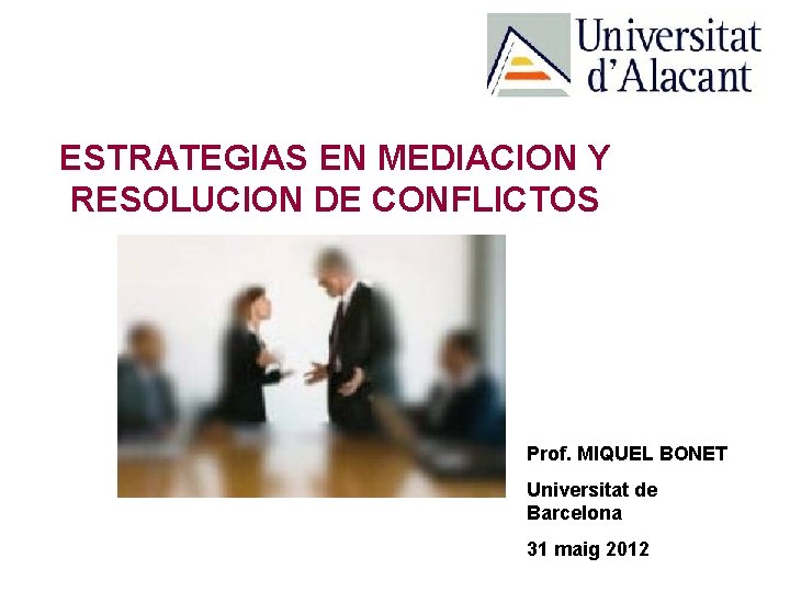 ESTRATEGIAS EN MEDIACION Y RESOLUCION DE CONFLICTOS Prof. MIQUEL BONET Universitat de Barcelona 31