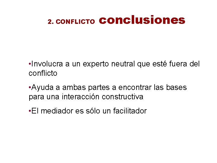 2. CONFLICTO conclusiones • Involucra a un experto neutral que esté fuera del conflicto