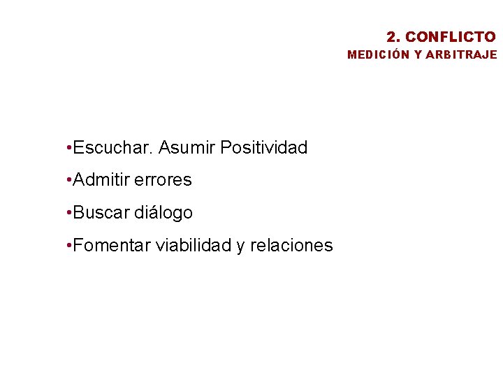 2. CONFLICTO MEDICIÓN Y ARBITRAJE • Escuchar. Asumir Positividad • Admitir errores • Buscar