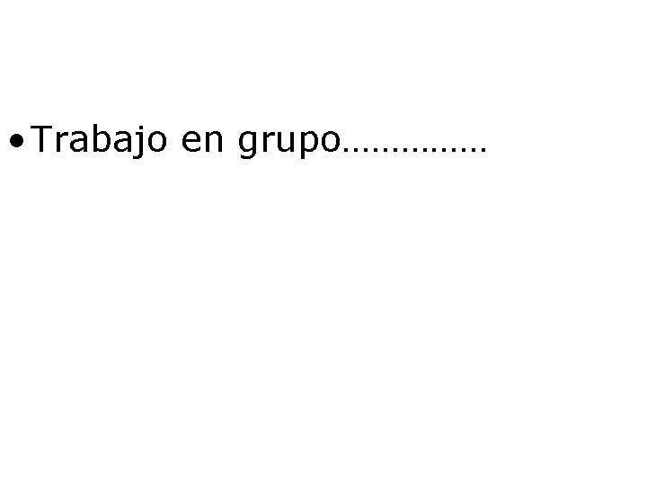  • Trabajo en grupo…………… 