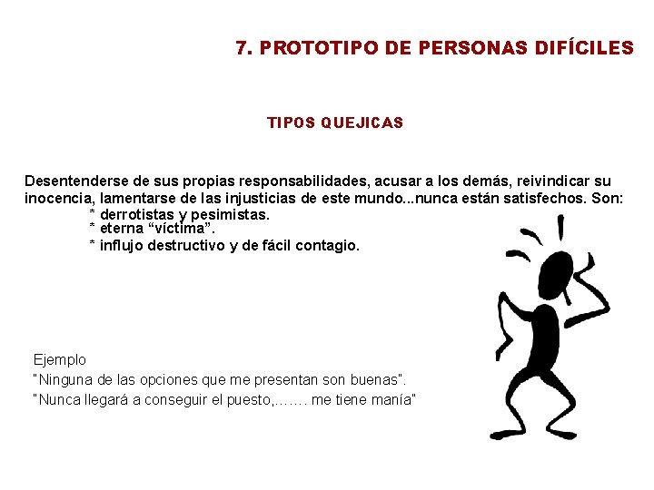 7. PROTOTIPO DE PERSONAS DIFÍCILES TIPOS QUEJICAS Desentenderse de sus propias responsabilidades, acusar a