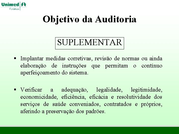 Objetivo da Auditoria SUPLEMENTAR § Implantar medidas corretivas, revisão de normas ou ainda elaboração Objetivo da Auditoria SUPLEMENTAR § Implantar medidas corretivas, revisão de normas ou ainda elaboração