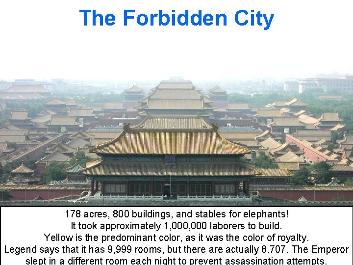 The Forbidden City 178 acres, 800 buildings, and stables for elephants! It took approximately