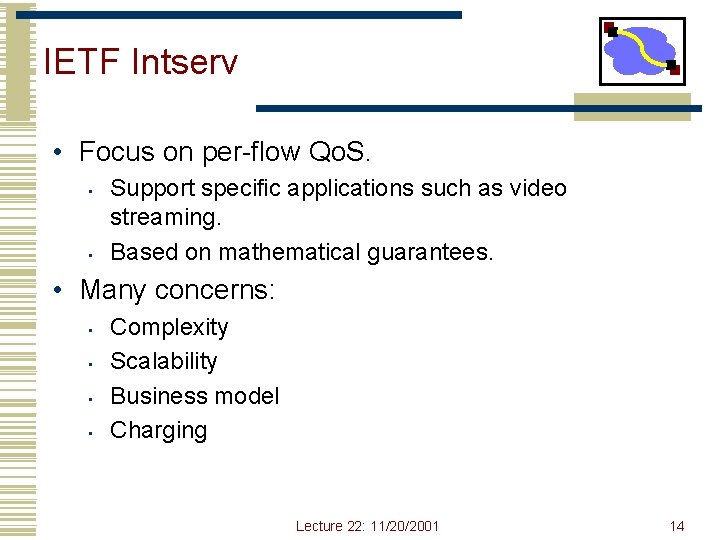 IETF Intserv • Focus on per-flow Qo. S. • • Support specific applications such IETF Intserv • Focus on per-flow Qo. S. • • Support specific applications such