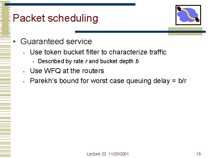 Packet scheduling • Guaranteed service • Use token bucket filter to characterize traffic • Packet scheduling • Guaranteed service • Use token bucket filter to characterize traffic •