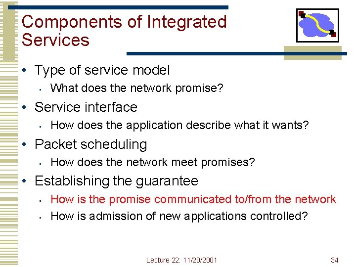 Components of Integrated Services • Type of service model • What does the network Components of Integrated Services • Type of service model • What does the network
