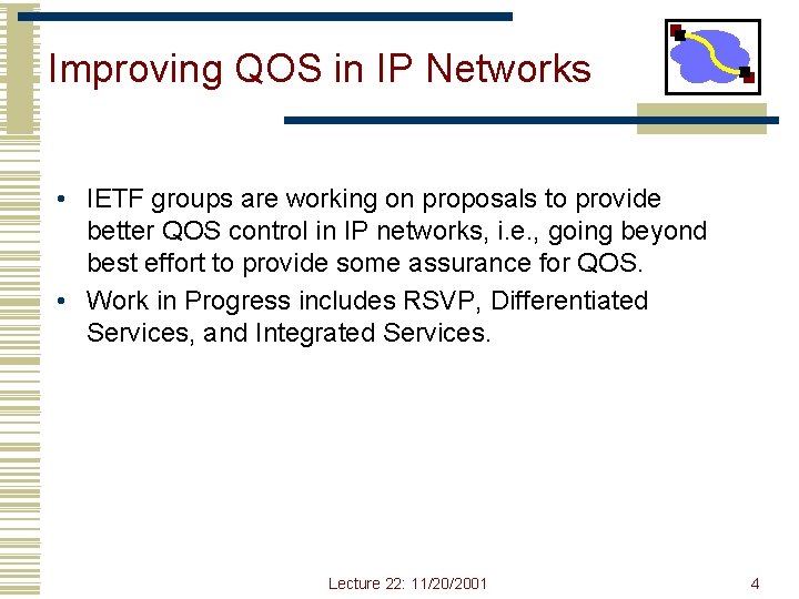Improving QOS in IP Networks • IETF groups are working on proposals to provide Improving QOS in IP Networks • IETF groups are working on proposals to provide