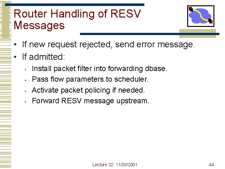 Router Handling of RESV Messages • If new request rejected, send error message. • Router Handling of RESV Messages • If new request rejected, send error message. •