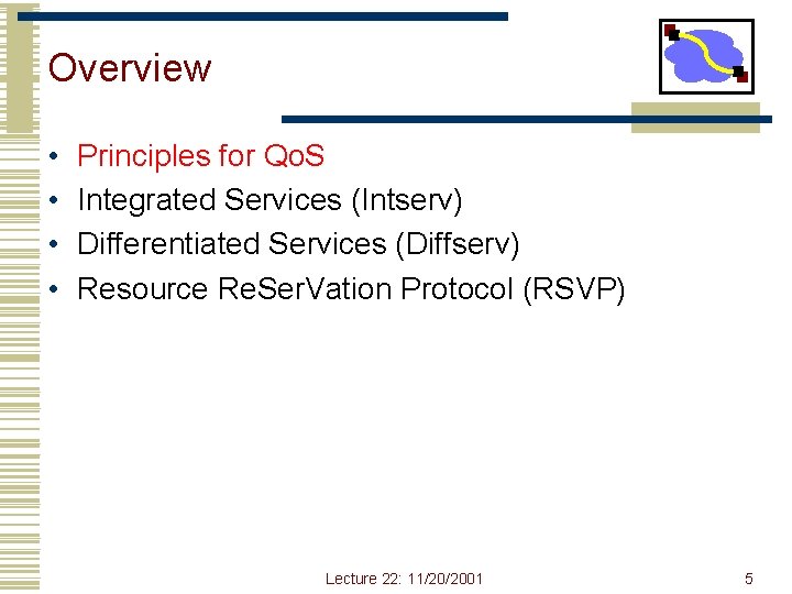Overview • • Principles for Qo. S Integrated Services (Intserv) Differentiated Services (Diffserv) Resource Overview • • Principles for Qo. S Integrated Services (Intserv) Differentiated Services (Diffserv) Resource