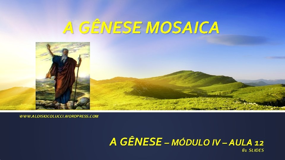 A GÊNESE MOSAICA WWW. ALOISIOCOLUCCI. WORDPRESS. COM A GÊNESE – MÓDULO IV – AULA