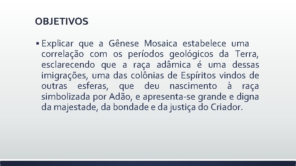 OBJETIVOS § Explicar que a Gênese Mosaica estabelece uma correlação com os períodos geológicos