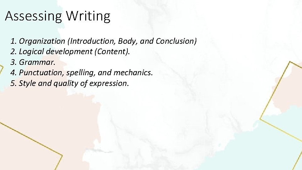Assessing Writing 1. Organization (Introduction, Body, and Conclusion) 2. Logical development (Content). 3. Grammar.
