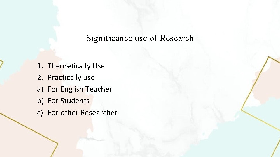 Significance use of Research 1. 2. a) b) c) Theoretically Use Practically use For