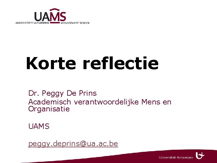 Korte reflectie Dr. Peggy De Prins Academisch verantwoordelijke Mens en Organisatie UAMS peggy. deprins@ua.