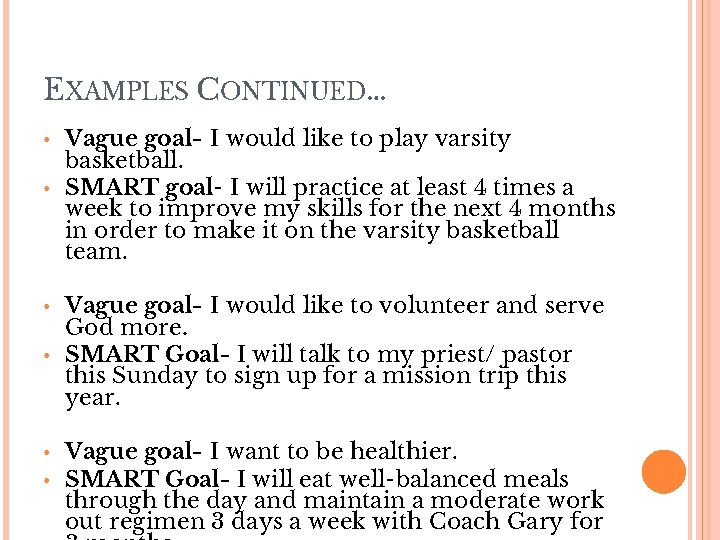 EXAMPLES CONTINUED… • • Vague goal- I would like to play varsity basketball. SMART