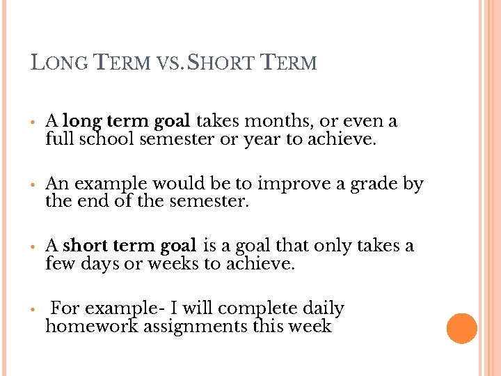 LONG TERM VS. SHORT TERM • A long term goal takes months, or even