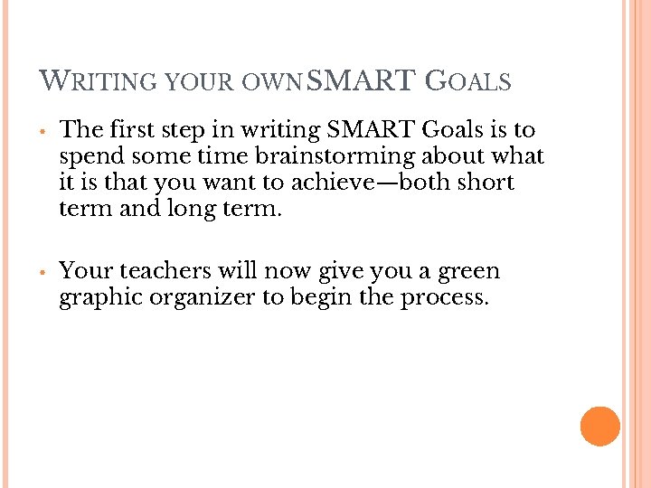 WRITING YOUR OWN SMART GOALS • The first step in writing SMART Goals is