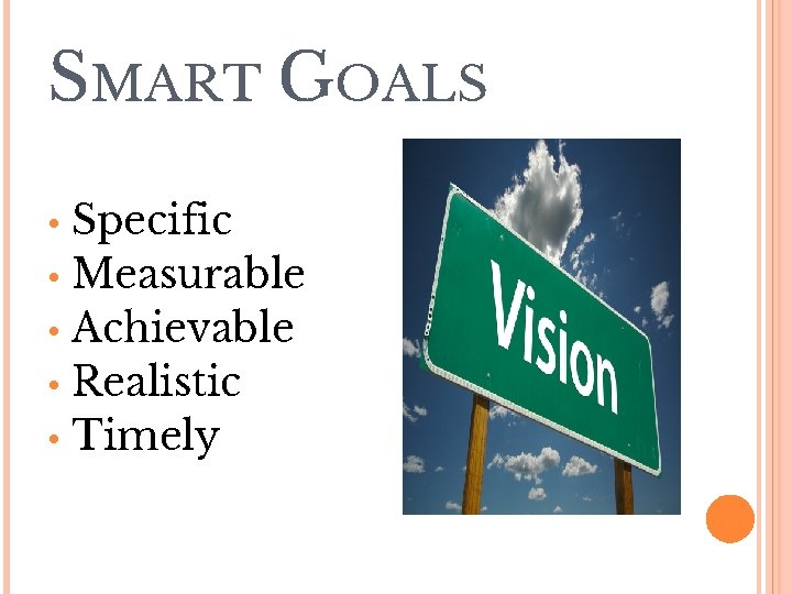 SMART GOALS Specific • Measurable • Achievable • Realistic • Timely • 