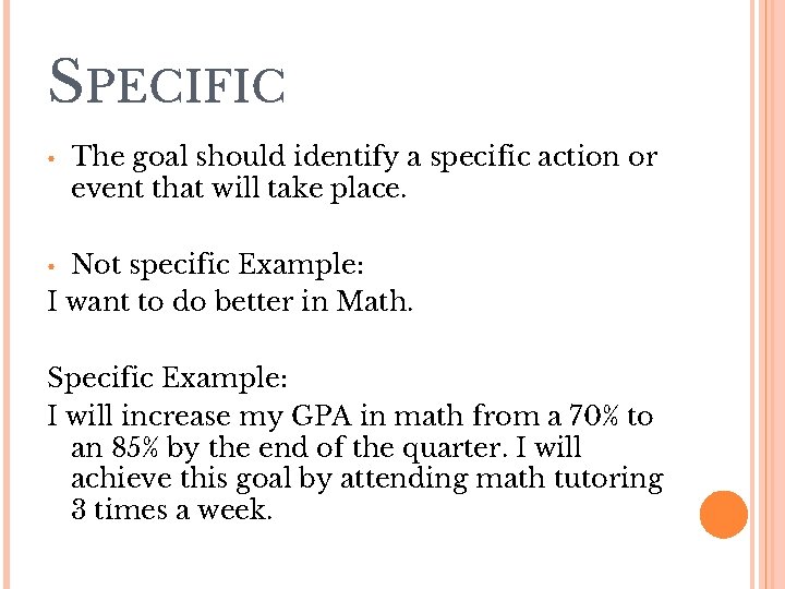 SPECIFIC • The goal should identify a specific action or event that will take