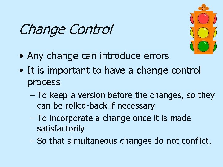 Change Control • Any change can introduce errors • It is important to have