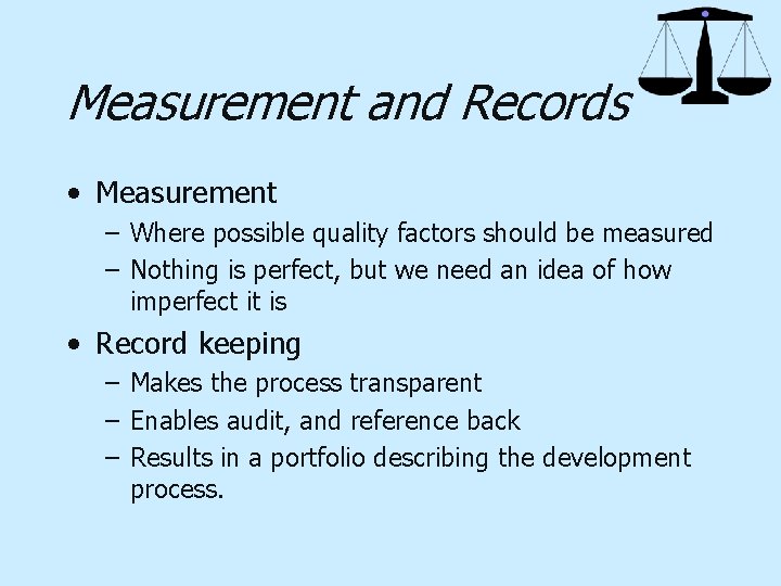 Measurement and Records • Measurement – Where possible quality factors should be measured –