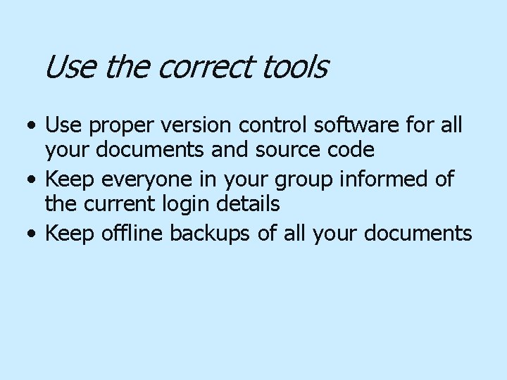 Use the correct tools • Use proper version control software for all your documents