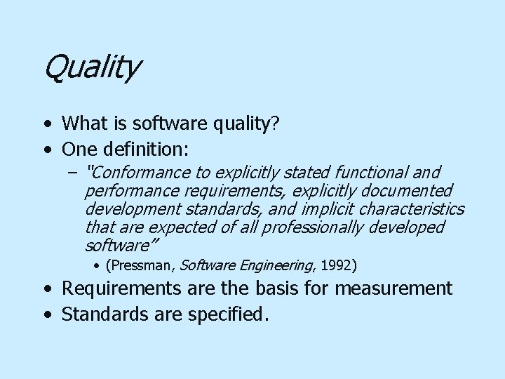 Quality • What is software quality? • One definition: – “Conformance to explicitly stated