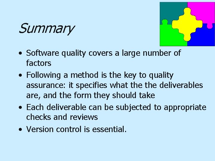 Summary • Software quality covers a large number of factors • Following a method