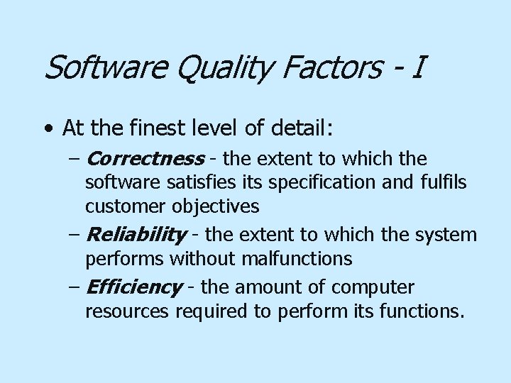 Software Quality Factors - I • At the finest level of detail: – Correctness