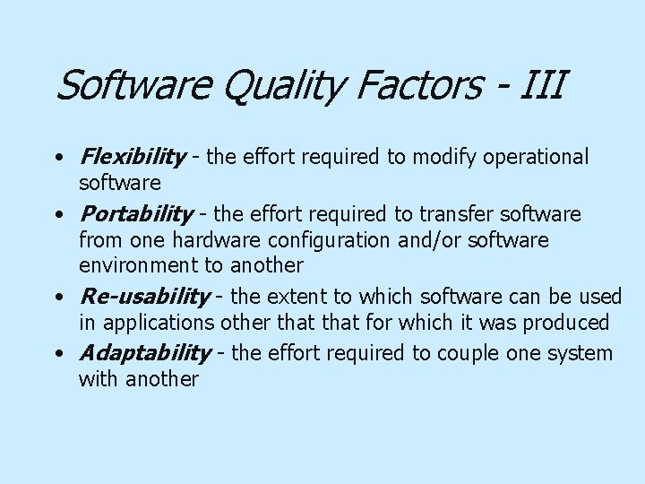 Software Quality Factors - III • Flexibility - the effort required to modify operational