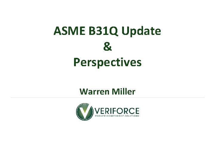 ASME B 31 Q Update & Perspectives Warren Miller 