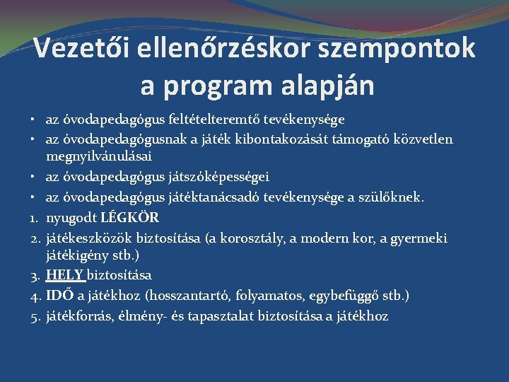 Vezetői ellenőrzéskor szempontok a program alapján • az óvodapedagógus feltételteremtő tevékenysége • az óvodapedagógusnak