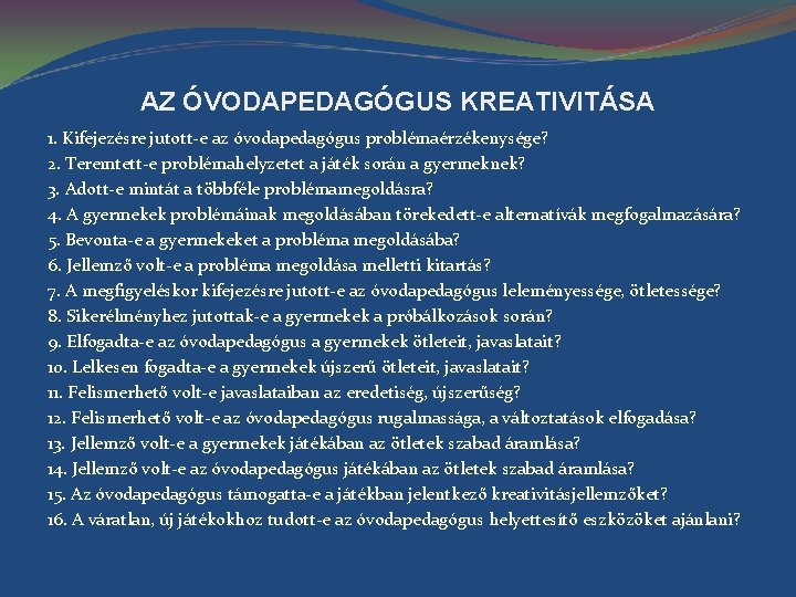 AZ ÓVODAPEDAGÓGUS KREATIVITÁSA 1. Kifejezésre jutott-e az óvodapedagógus problémaérzékenysége? 2. Teremtett-e problémahelyzetet a játék