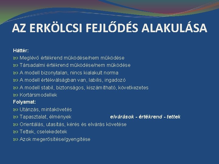 AZ ERKÖLCSI FEJLŐDÉS ALAKULÁSA Háttér: Meglévő értékrend működése/nem működése Társadalmi értékrend működése/nem működése A