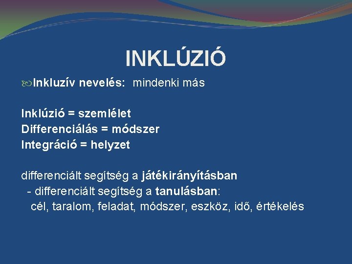 INKLÚZIÓ Inkluzív nevelés: mindenki más Inklúzió = szemlélet Differenciálás = módszer Integráció = helyzet