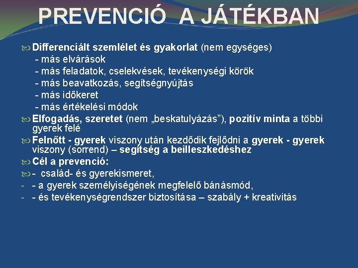 PREVENCIÓ A JÁTÉKBAN Differenciált szemlélet és gyakorlat (nem egységes) - más elvárások - más