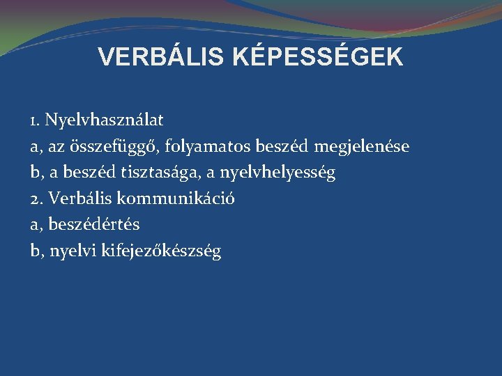 VERBÁLIS KÉPESSÉGEK 1. Nyelvhasználat a, az összefüggő, folyamatos beszéd megjelenése b, a beszéd tisztasága,