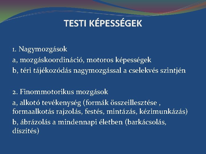 TESTI KÉPESSÉGEK 1. Nagymozgások a, mozgáskoordináció, motoros képességek b, téri tájékozódás nagymozgással a cselekvés