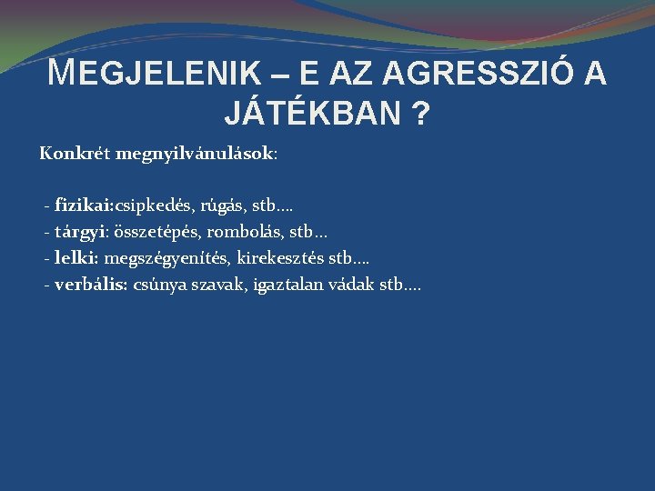 MEGJELENIK – E AZ AGRESSZIÓ A JÁTÉKBAN ? Konkrét megnyilvánulások: - fizikai: csipkedés, rúgás,