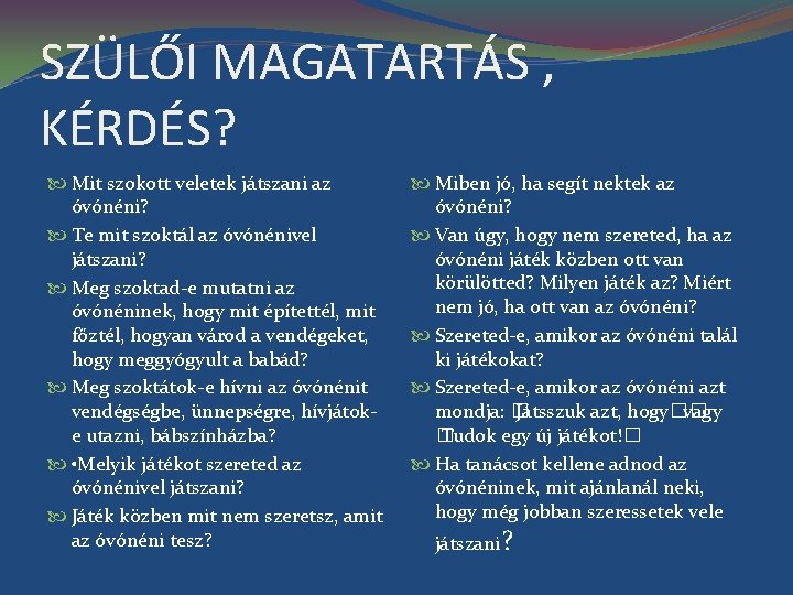 SZÜLŐI MAGATARTÁS , KÉRDÉS? Mit szokott veletek játszani az óvónéni? Te mit szoktál az