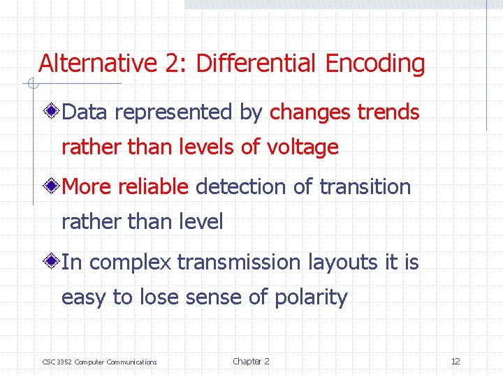 Alternative 2: Differential Encoding Data represented by changes trends rather than levels of voltage