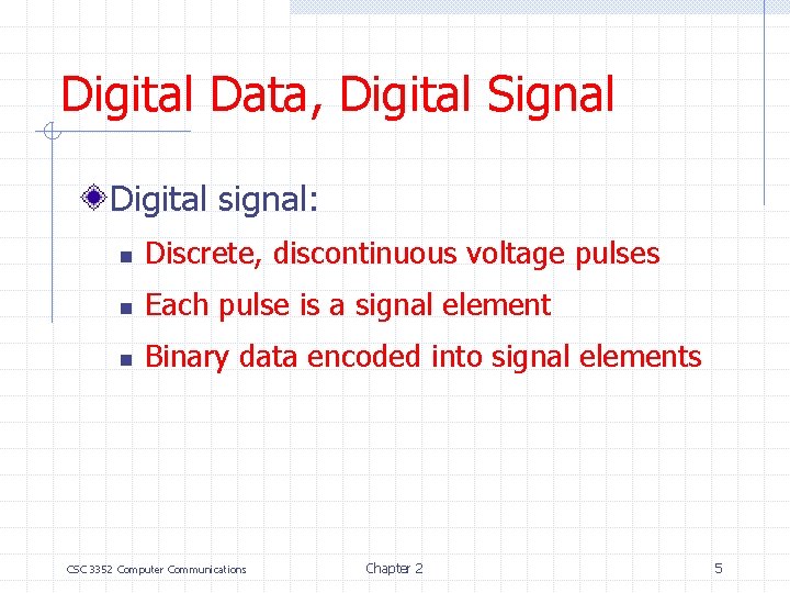 Digital Data, Digital Signal Digital signal: n Discrete, discontinuous voltage pulses n Each pulse