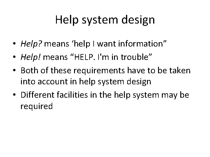 Help system design • Help? means ‘help I want information” • Help! means “HELP.